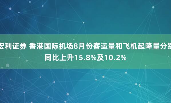 宏利证券 香港国际机场8月份客运量和飞机起降量分别同比上升15.8%及10.2%