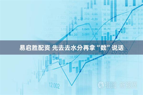 易启胜配资 先去去水分再拿“数”说话
